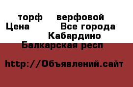 торф    верфовой › Цена ­ 190 - Все города  »    . Кабардино-Балкарская респ.